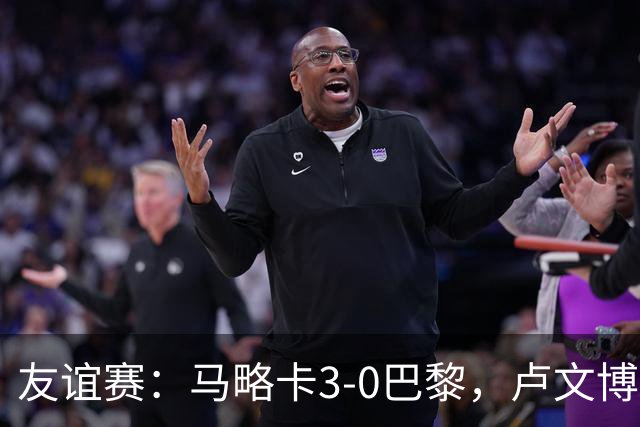 友谊赛：马略卡3-0巴黎，卢文博破门，维吉利、雷洛建功